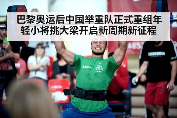 巴黎奥运后中国举重队正式重组年轻小将挑大梁开启新周期新征程